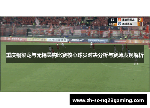 重庆铜梁龙与无锡吴钩比赛核心球员对决分析与赛场表现解析 重庆铜梁龙与无锡吴钩比赛核心球员对决分析与赛场表现解析