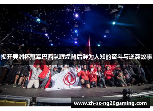 揭开美洲杯冠军巴西队辉煌背后鲜为人知的奋斗与逆袭故事 揭开美洲杯冠军巴西队辉煌背后鲜为人知的奋斗与逆袭故事