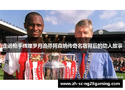 走进枪手辉煌岁月追寻阿森纳传奇名宿背后的动人故事