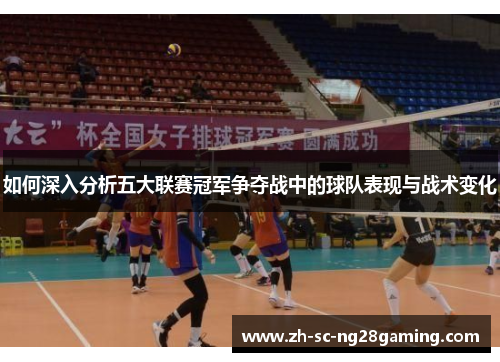如何深入分析五大联赛冠军争夺战中的球队表现与战术变化 如何深入分析五大联赛冠军争夺战中的球队表现与战术变化