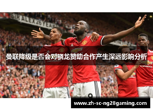 曼联降级是否会对骁龙赞助合作产生深远影响分析