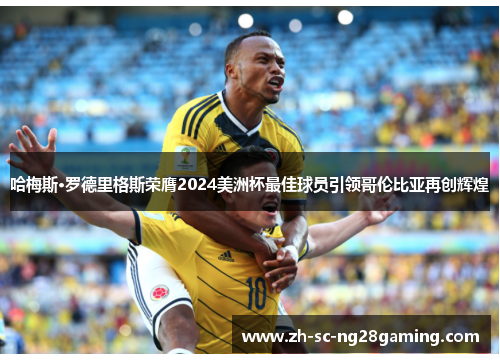 哈梅斯·罗德里格斯荣膺2024美洲杯最佳球员引领哥伦比亚再创辉煌