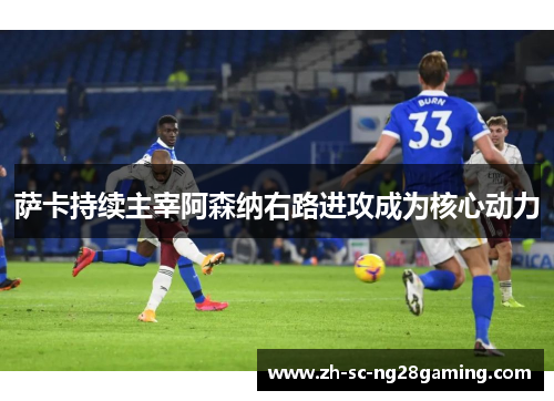 萨卡持续主宰阿森纳右路进攻成为核心动力