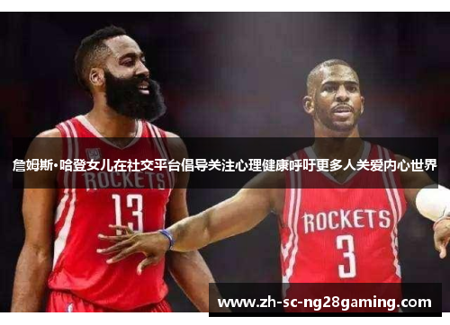 詹姆斯·哈登女儿在社交平台倡导关注心理健康呼吁更多人关爱内心世界