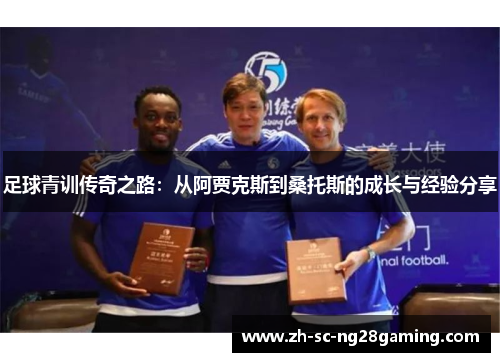足球青训传奇之路：从阿贾克斯到桑托斯的成长与经验分享