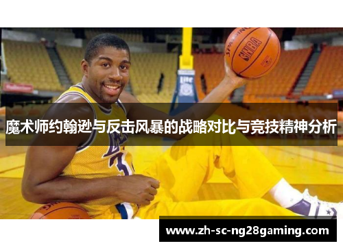 魔术师约翰逊与反击风暴的战略对比与竞技精神分析